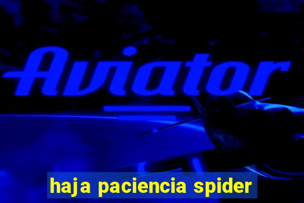 haja paciencia spider